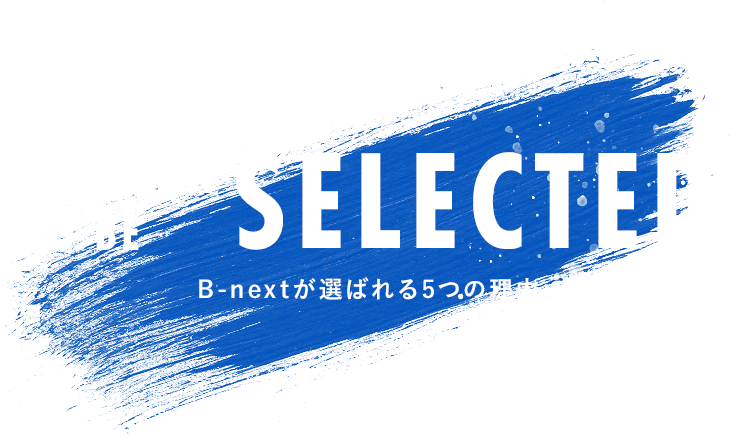 5reason to be selected B-NEXTが選ばれる5つの理由